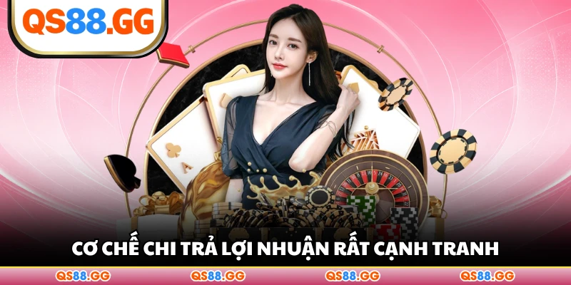 Cơ chế chi trả lợi nhuận rất cạnh tranh