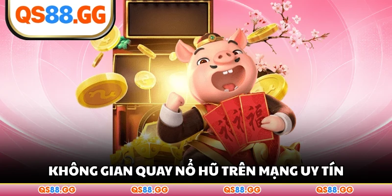 Không gian quay nổ hũ trên mạng uy tín