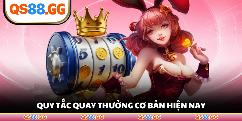 Quy tắc quay thưởng cơ bản hiện nay