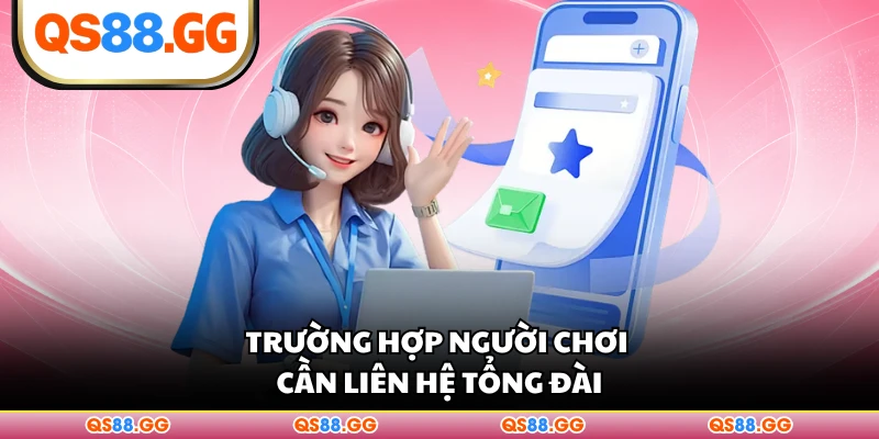 Trường hợp người chơi cần liên hệ tổng đài