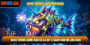 Boss Trong Game Bắn Cá Là Gì? 3 Cách Săn Hũ Lớn 2026