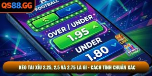 Kèo Tài Xỉu 2.25 2.5 Và 2.75 Là Gì - Cách Tính Chuẩn Xác